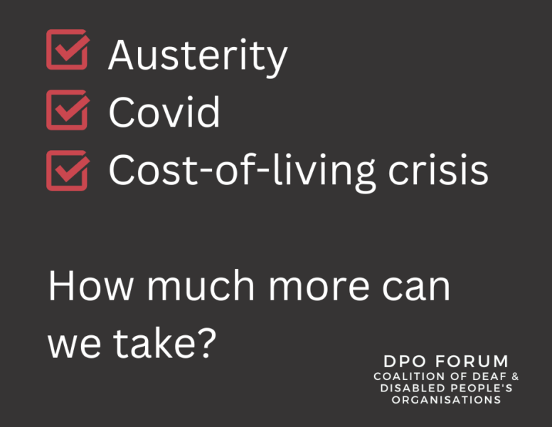 Checklist with Austerity, Covid and Cost-of-living crisis boxes all ticked, alongside the text: "How much more can we take?" Also includes logo: DPO Forum Coalition of Deaf and Disabled People's Organisations