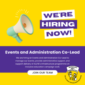 We're hiring now! Events and Administration Co-Lead: We are hiring an Events and Administration Co-Lead to manage our events, provide administrative support, and support delivery of ALLFIE’s infrastructure programme on inclusive education campaign work. Join our team